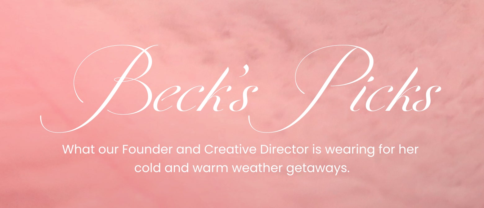 Shop Beck's Picks, what our Founder and Creative Director is wearing for her cold and warm weather getaways.