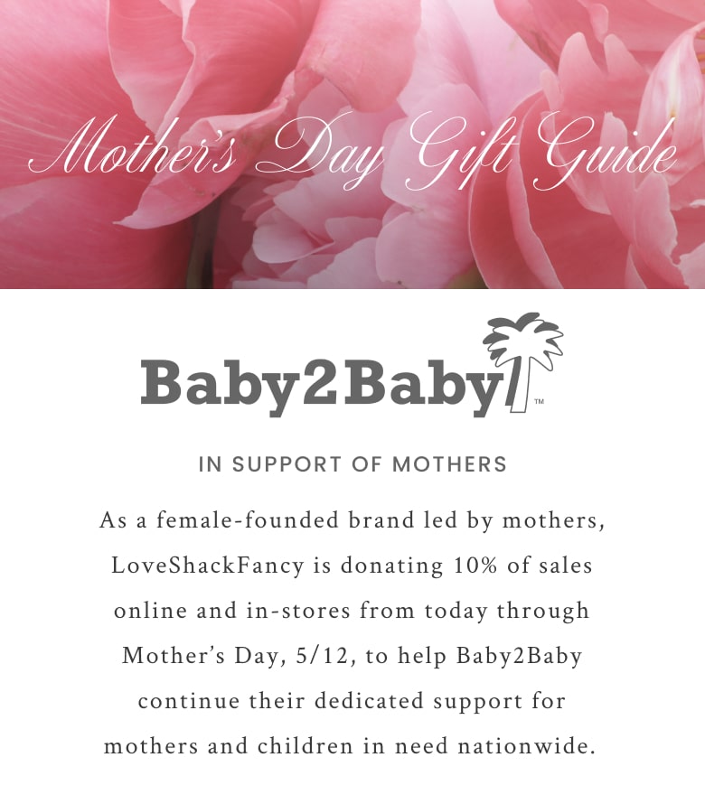 We are donating 10% of sales from 5/1-5/12 to help Baby2Baby to continue their support for mothers and children in need nationwide. Shop our Mother's Day Gift Guide.